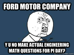 Ford motor company Y U NO make actual engineering math questions for pi day?  