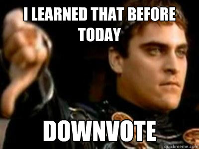 i learned that before today downvote  Downvoting Roman