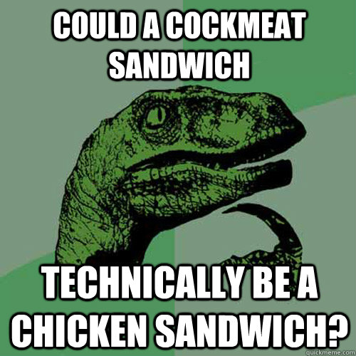 Could a cockmeat sandwich technically be a chicken sandwich?  Philosoraptor