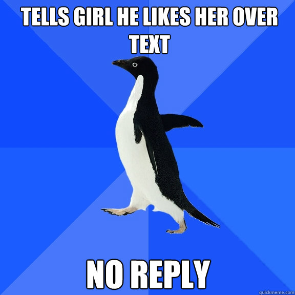 Tells girl he likes her over text No reply  Socially Awkward Penguin