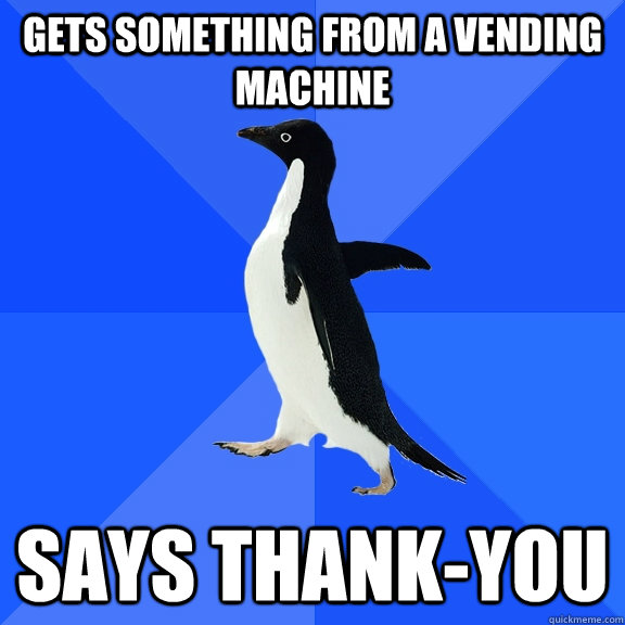 gets something from a vending machine says thank-you  Socially Awkward Penguin