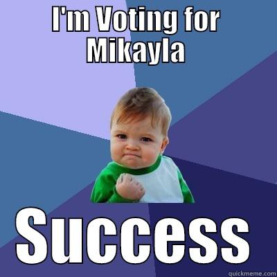 I'M VOTING FOR MIKAYLA SUCCESS Success Kid