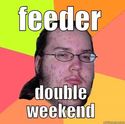 lolkods s - FEEDER DOUBLE WEEKEND Butthurt Dweller