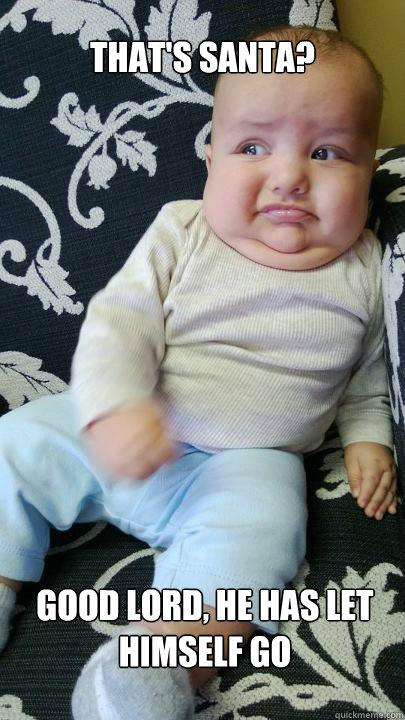 That's Santa? Good lord, he has let himself go

  SMART BABY