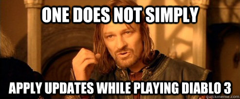 One does not simply Apply updates while playing Diablo 3  One Does Not Simply