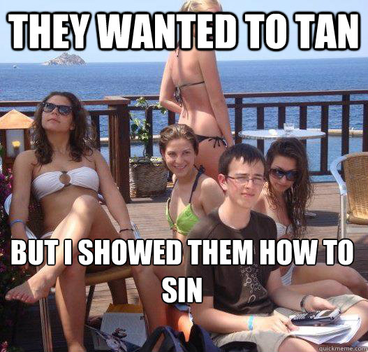 They Wanted to Tan But I showed them how to sin  