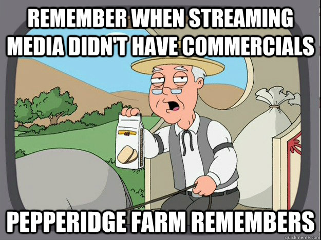 remember when streaming media didn't have commercials Pepperidge farm remembers - remember when streaming media didn't have commercials Pepperidge farm remembers  Pepperidge Farm Remembers