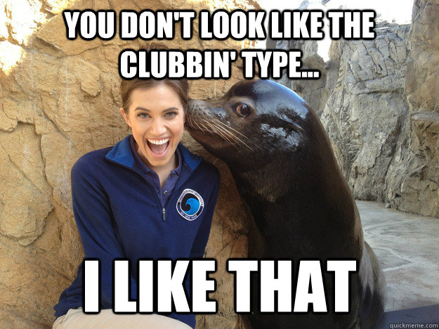 You don't look like the clubbin' type... i like that  Crazy Secret