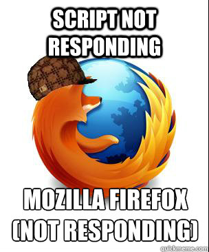 script not responding mozilla firefox
(not responding) - script not responding mozilla firefox
(not responding)  Scumbag Firefox