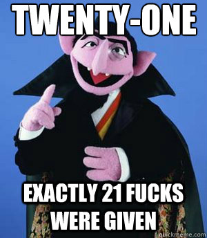 Twenty-one Exactly 21 fucks were given - Twenty-one Exactly 21 fucks were given  the count