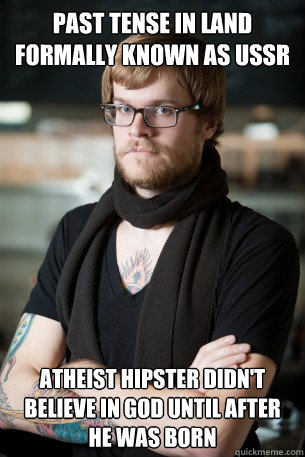 past tense in land formally known as ussr  atheist hipster didn't believe in god until after he was born  Hipster Barista