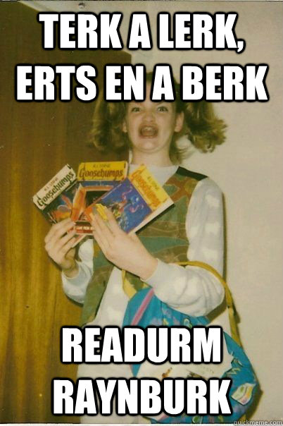 terk a lerk, erts en a berk readurm raynburk  BERKS