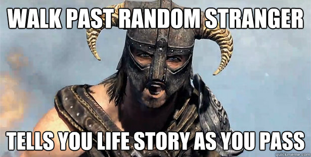 Walk past random stranger tells you life story as you pass  Skyrim time wasting