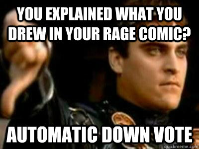 you explained what you drew in your rage comic? automatic down vote  Downvoting Roman
