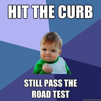 Hit The Curb Still Pass The 
Road Test  Success Kid