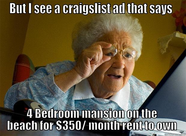 BUT I SEE A CRAIGSLIST AD THAT SAYS  4 BEDROOM MANSION ON THE BEACH FOR $350/ MONTH RENT TO OWN Grandma finds the Internet