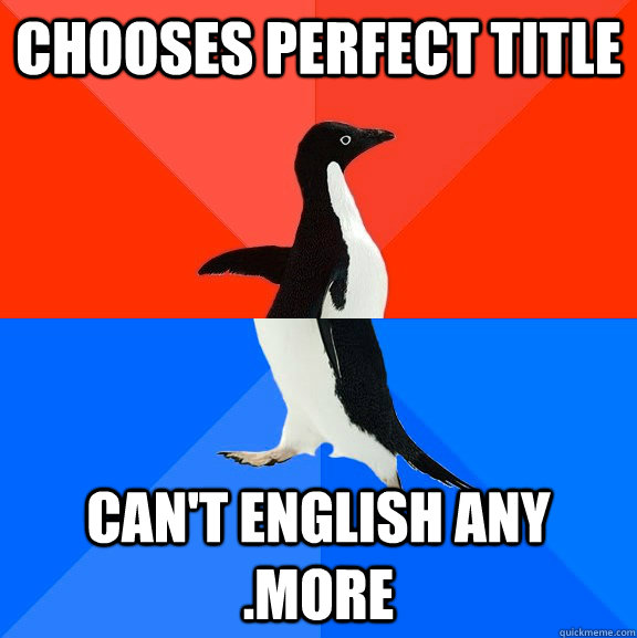 Chooses perfect title Can't english any .more - Chooses perfect title Can't english any .more  Socially Awesome Awkward Penguin