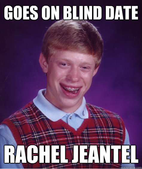 Goes on blind date rachel jeantel  Bad Luck Brian
