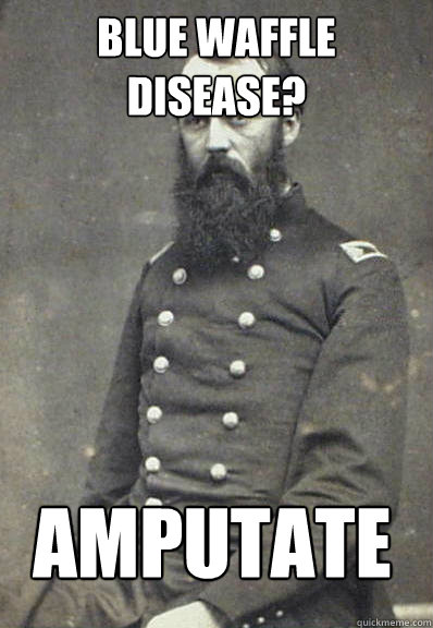 blue waffle disease? amputate  Civil War Doctor