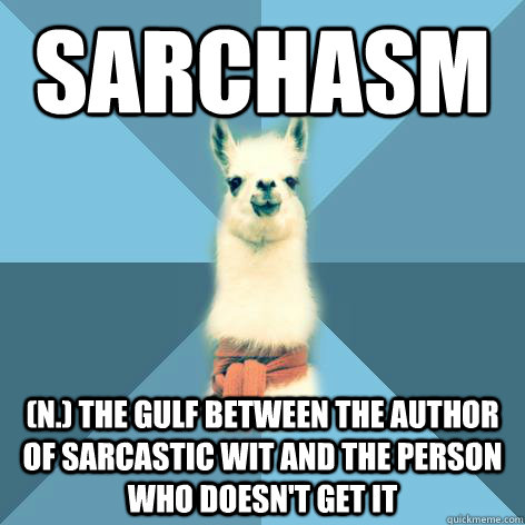 SARCHASM (n.) The gulf between the author of sarcastic wit and the person who doesn't get it  Linguist Llama