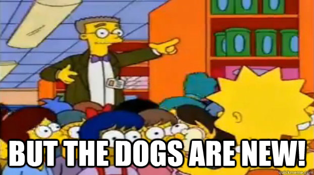  But the dogs are new! -  But the dogs are new!  Short Sighted Smithers