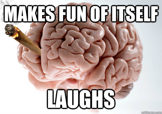 makes fun of itself laughs  Good Guy Brain