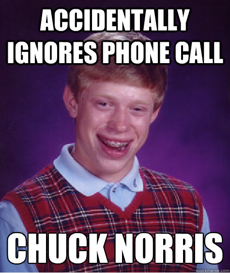 accidentally ignores phone call chuck norris  Bad Luck Brian