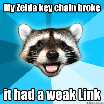 My Zelda key chain broke it had a weak Link  Lame Pun Coon