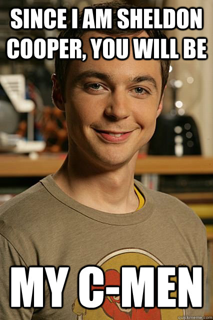 since I am sheldon cooper, you will be my C-MEN - since I am sheldon cooper, you will be my C-MEN  Misc