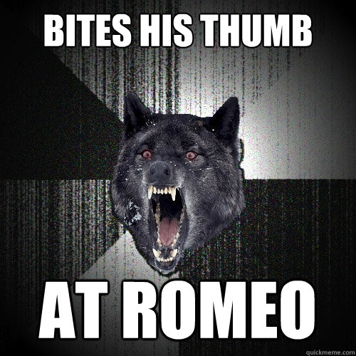 bites his thumb at romeo  Insanity Wolf