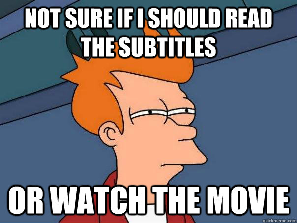 not sure if I should read the subtitles or watch the movie  Futurama Fry