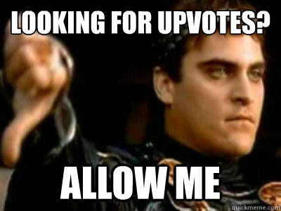 Looking for upvotes? Allow me  Downvoting Roman