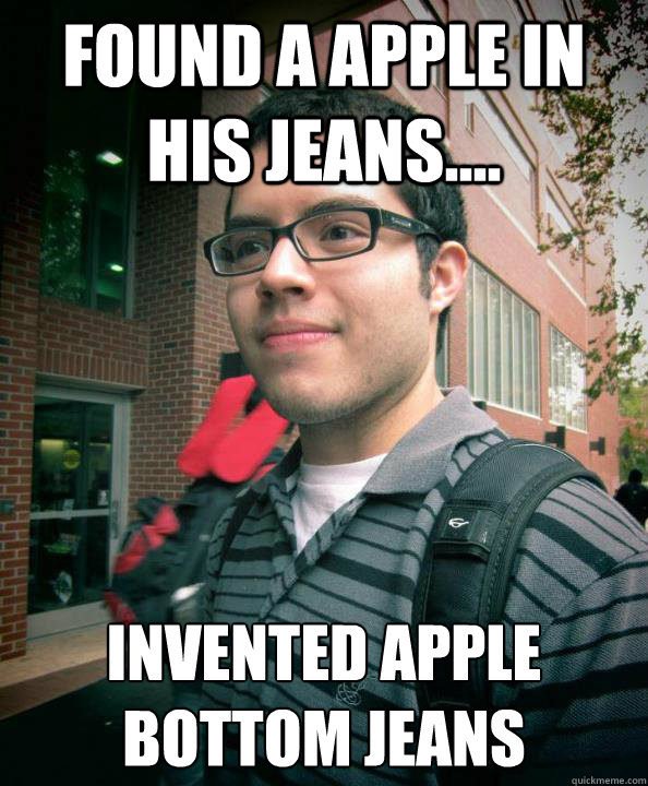 Found a apple in his jeans.... Invented apple bottom jeans  