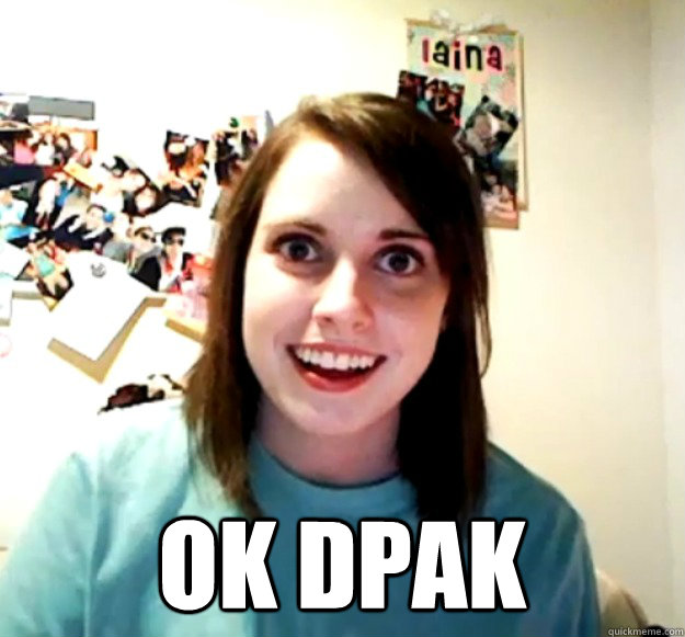  ok Dpak  Overly Attached Girlfriend