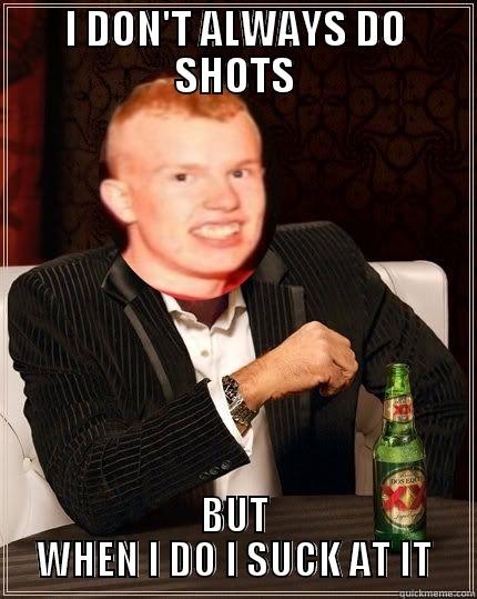 I DON'T ALWAYS DO SHOTS BUT WHEN I DO I SUCK AT IT Misc