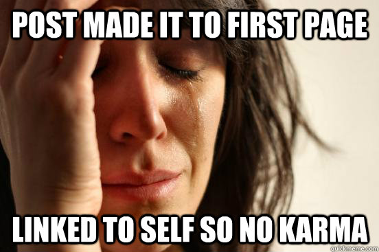 post made it to first page linked to self so no karma  First World Problems