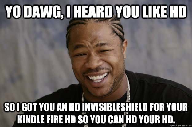 Yo Dawg, I heard you like HD So I got you an HD InvisibleShield for your Kindle Fire HD so you can HD your HD.  