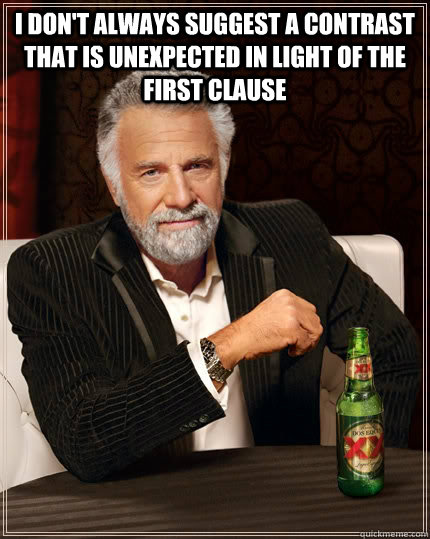 I don't always suggest a contrast that is unexpected in light of the first clause   - I don't always suggest a contrast that is unexpected in light of the first clause    The Most Interesting Man In The World
