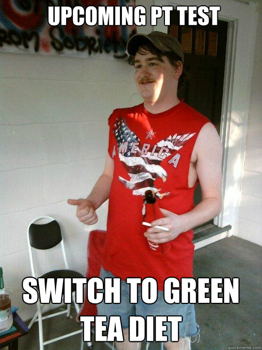 UPCOMING PT TEST SWITCH TO GREEN TEA DIET  Redneck Randal