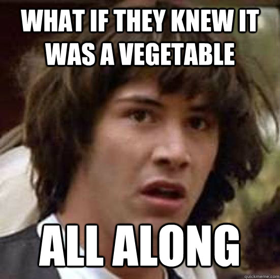 What if they knew it was a vegetable all along  conspiracy keanu