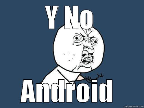 Y NO ANDROID  Y U No