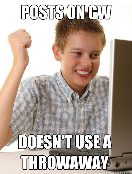 Posts on GW Doesn't use a throwaway  First Day on the Internet Kid