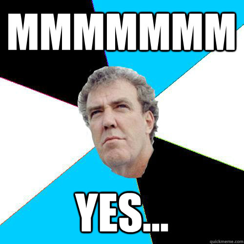 MMMMMMM Yes...  Practical Jeremy Clarkson