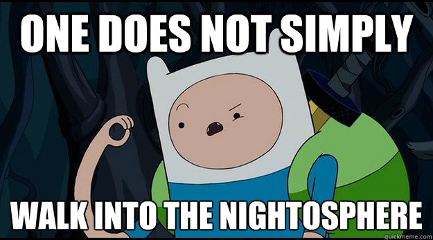 One does not simply walk into the nightosphere
 - One does not simply walk into the nightosphere
  fejjarn - One does not simply stop watching Adventure time