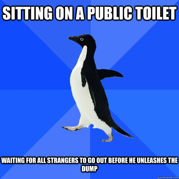 Sitting on a public toilet   waiting for all strangers to go out before he unleashes the dump  Socially Awkward Penguin