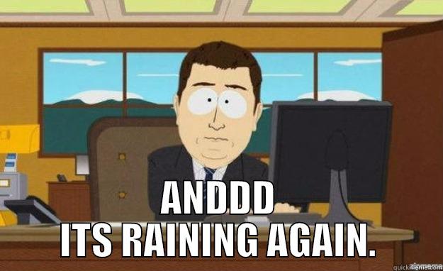 ANDDD ITS RAINING AGAIN. aaaand its gone