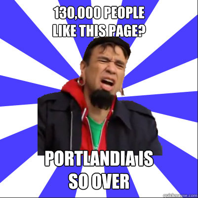 130,000 people 
like this page? portlandia is
so over  