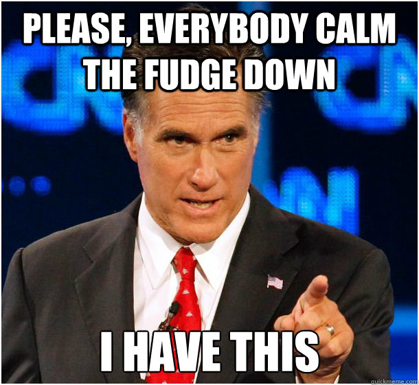 Please, everybody calm the fudge down I have this   Badass Mitt Romney