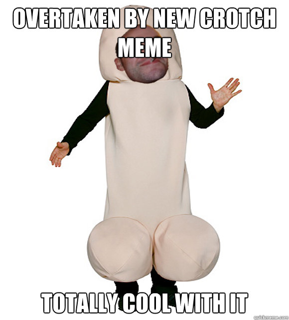 Overtaken by new crotch meme totally cool with it  Good Guy Penis