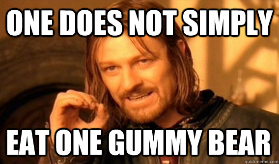 ONE DOES NOT SIMPLY EAT ONE GUMMY BEAR  One Does Not Simply